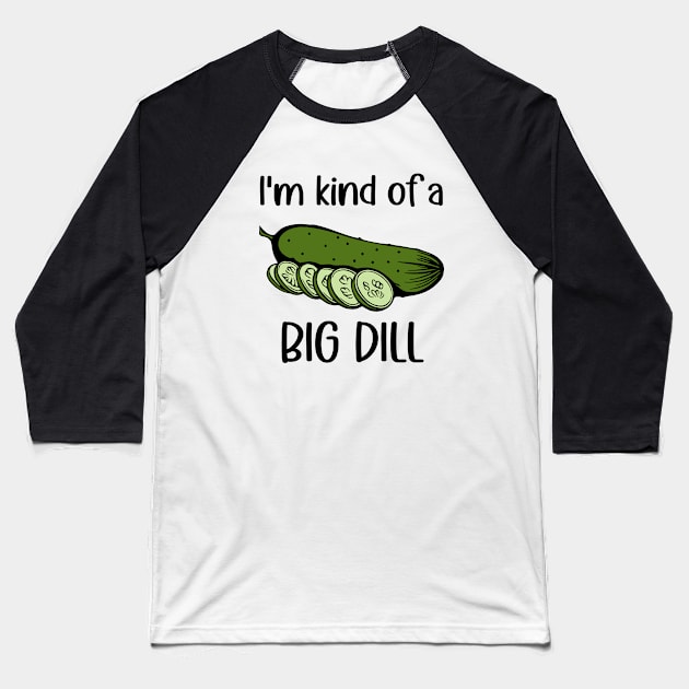 I'm Kind of a Big Dill (Pickle) Baseball T-Shirt by KayBee Gift Shop